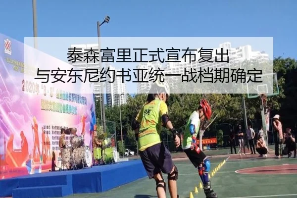 泰森富里正式宣布复出 与安东尼约书亚统一战档期确定