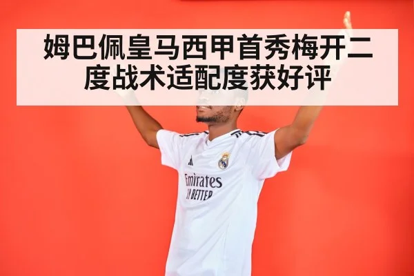 姆巴佩皇马西甲首秀梅开二度战术适配度获好评