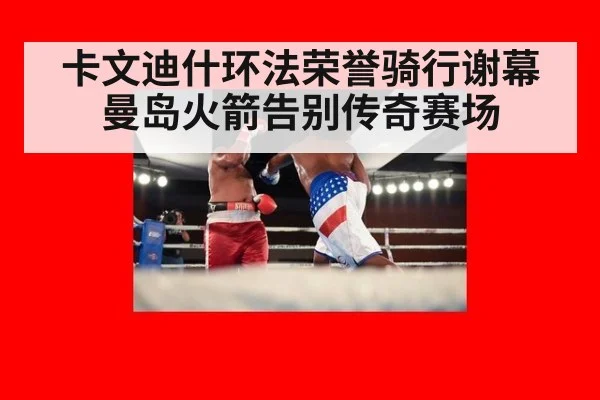 卡文迪什环法荣誉骑行谢幕曼岛火箭告别传奇赛场